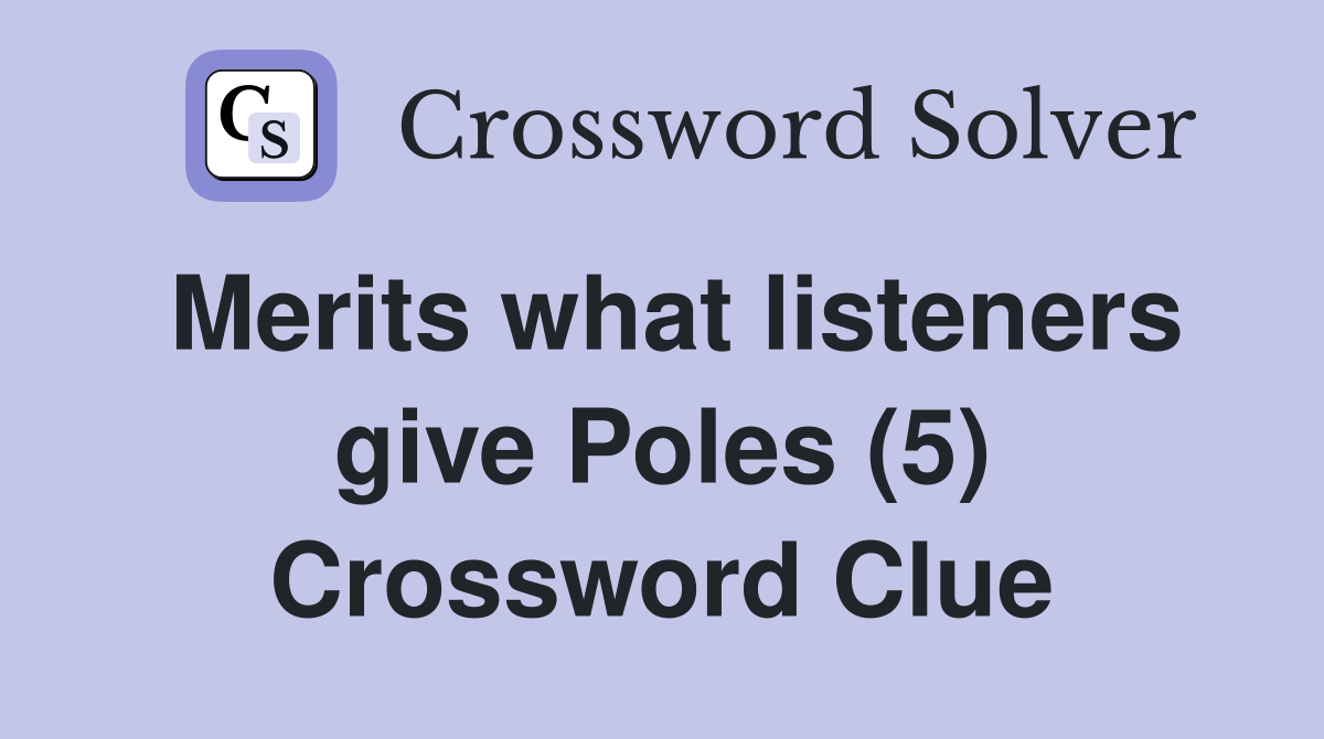 Merits what listeners give Poles (5) Crossword Clue Answers